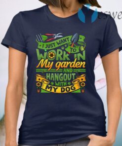 I Just Want To Work In My Garden And Hangout With My Dog Gardening T-Shirt