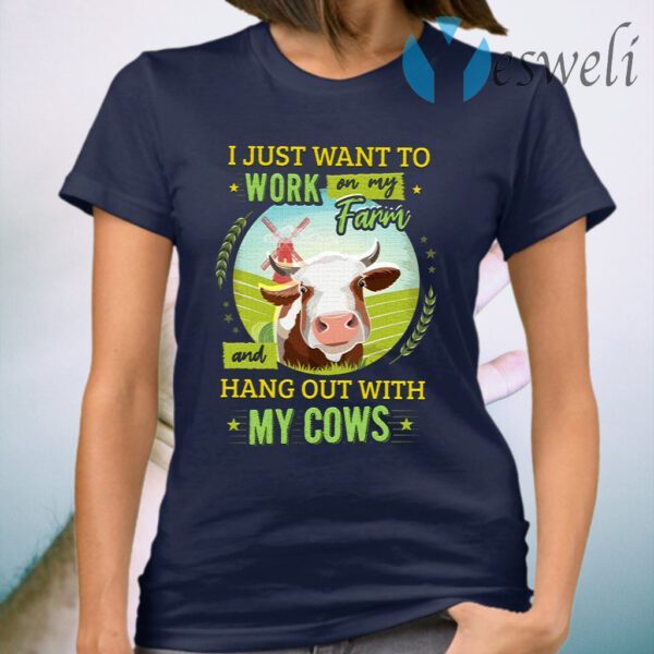 I Just Want To Work On My Farm And Hang Out With My Cows T-Shirt