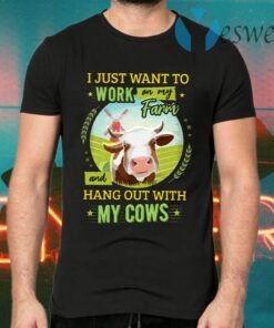 I Just Want To Work On My Farm And Hang Out With My Cows T-Shirts