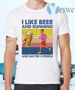 I Like Beer And Running And Maybe 3 People T-Shirts