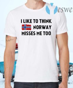 I Like To Think Norway Misses Me Too T-Shirts
