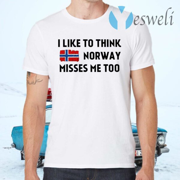 I Like To Think Norway Misses Me Too T-Shirts
