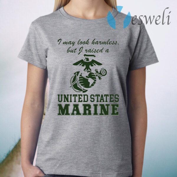 I May Look Harmless But I Raised A United States Marine T-Shirt