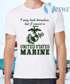 I May Look Harmless But I Raised A United States Marine T-Shirts