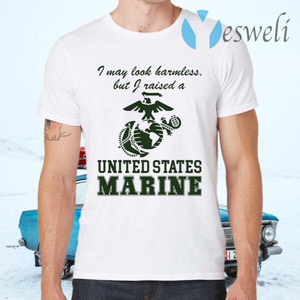 I May Look Harmless But I Raised A United States Marine T-Shirts