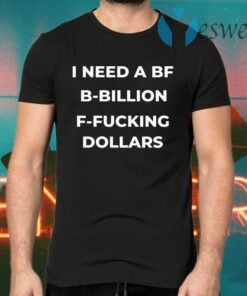 I Need a Bf B-Billion F-Fucking Dollars Funny T-Shirts