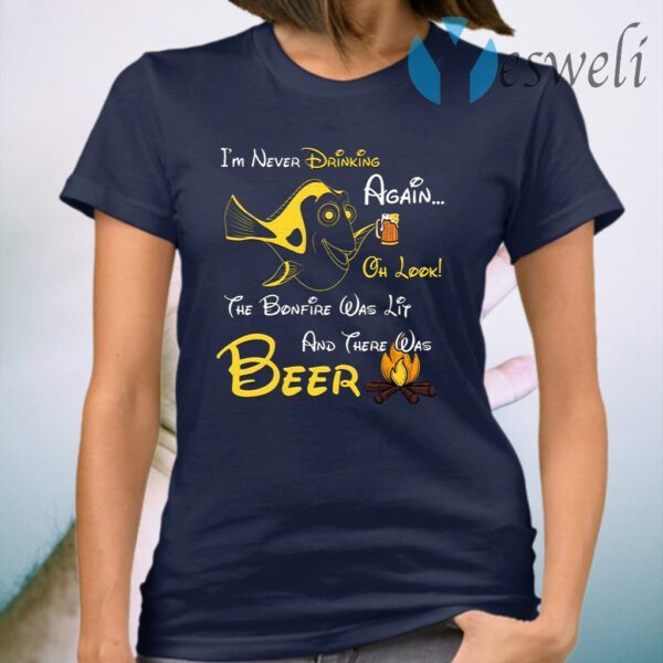 I Never Drinking Again Oh Look The Bonfire was Lit and There was Beer T-Shirt