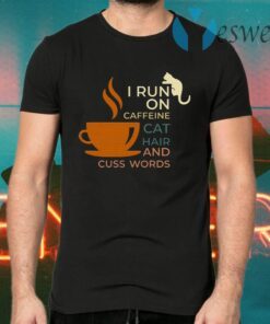 I Run On Caffeine Cat Hair And Cuss Words T-Shirts