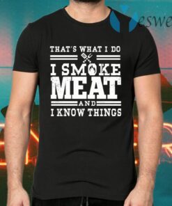 I Smoke Meat And I Know Things Barbecue BBQ Pit Master Gift T-Shirts