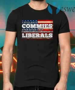 I Still Hate Commies Even After They Changed Their Name To Liberals T-Shirts