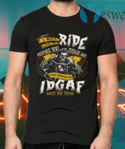 I Was Born To Ride Before You Judge Me Please Understand That IDGAF What You Think T-Shirts