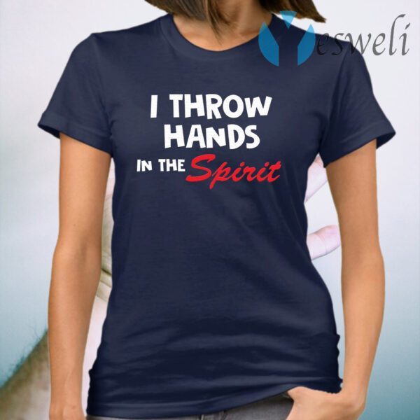I throw hands in the spirit T-Shirt