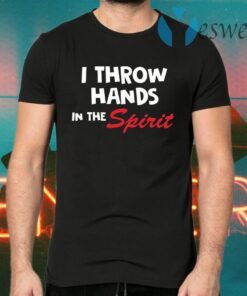 I throw hands in the spirit T-Shirts