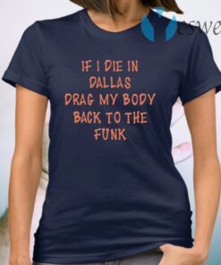 If I Die In Dallas Drag My Body Back To The Funk T-Shirt