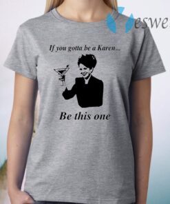 If You Gotta Be A Karen Be This One T-Shirt