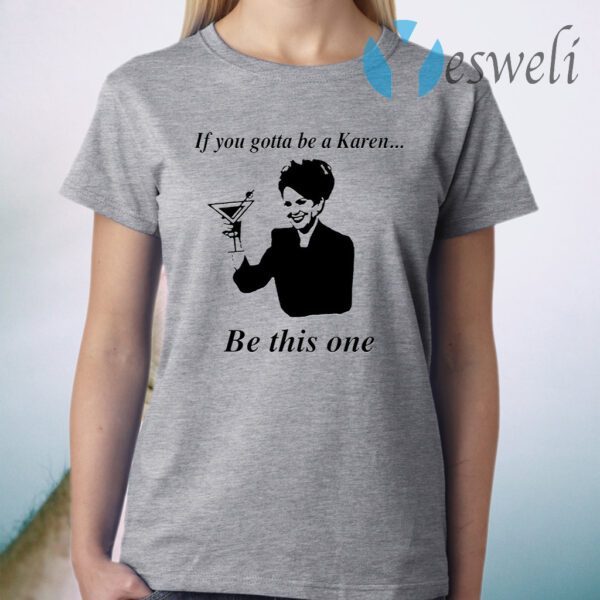 If You Gotta Be A Karen Be This One T-Shirt