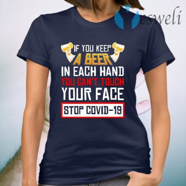 If You Keep A Beer In Each Hand You Can’t Touch You Face Stop Covid-19 T-Shirt