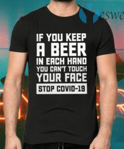 If You Keep A Beer In Each Hand You Can’t Touch Your Face Stop Covid 19 T-Shirts