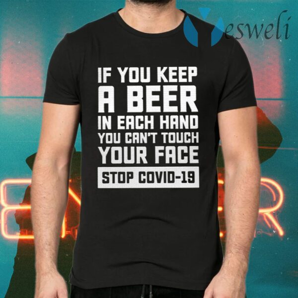 If You Keep A Beer In Each Hand You Can’t Touch Your Face Stop Covid 19 T-Shirts