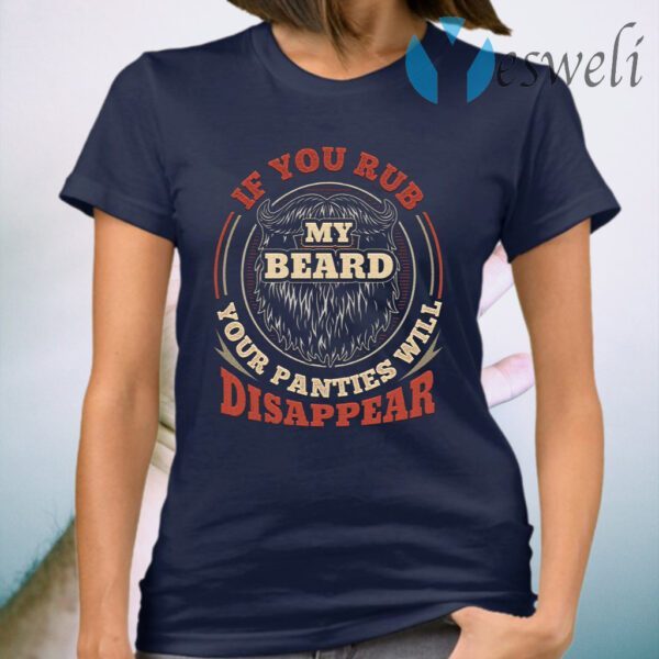 If You Rub My Beard Your Panties Will Disappear Funny Bearded Men T-Shirt