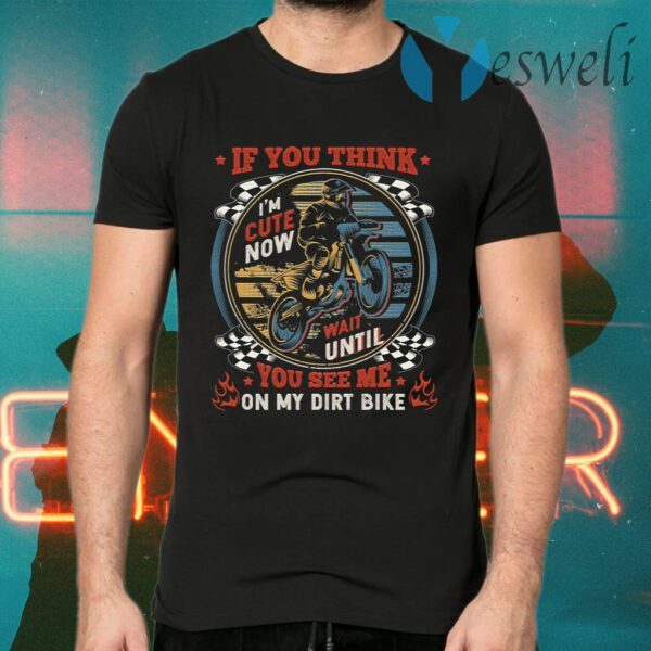 If You Think I’m Cute Now Wait Until You See Me On My Dirt Bike Vintage Retro T-Shirt