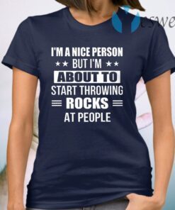 I'm A Nice Person But I'm About To Start Throwing Rocks At People Funny T-Shirt