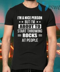 I'm A Nice Person But I'm About To Start Throwing Rocks At People Funny T-Shirts