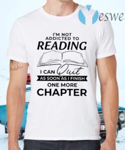 I’m Not Addicted To Reading I Can Quit As Soon As I Finish One More Chapter T-Shirts