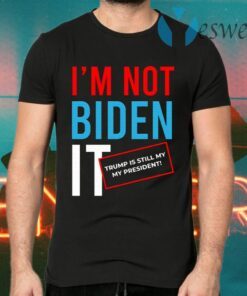 I’m Not Biden It Funny Rigger Election Fraud T-Shirts