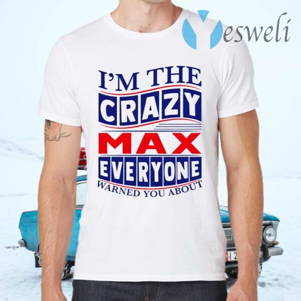 I’m The Crazy Max Everyone Warned You About T-Shirts