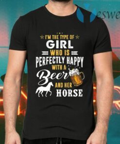 I'm The Type Of Girl Who Is Perfectly Happy With A Beer And Her Horse T-Shirts