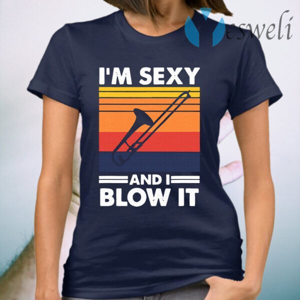 I’m sexy and I blow it T-Shirt