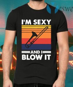 I’m sexy and I blow it T-Shirts