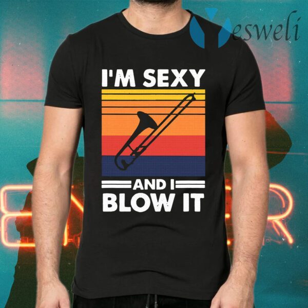 I’m sexy and I blow it T-Shirts