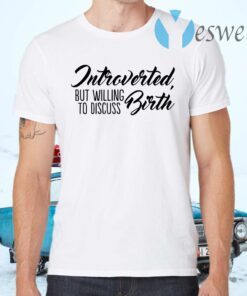 Introverted But Willing To Discuss Birth T-Shirts