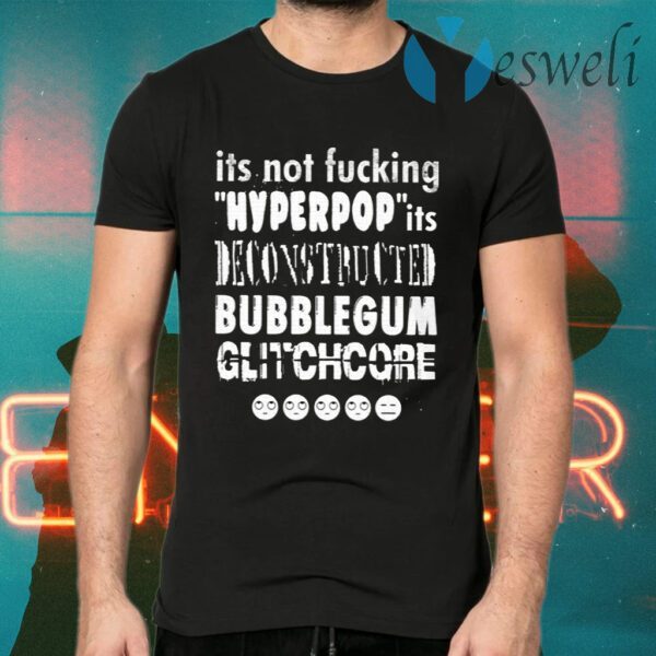 It’s Not Fucking Hyperpop It’s Deconstructed Bubblegum Glitchcore T-Shirts