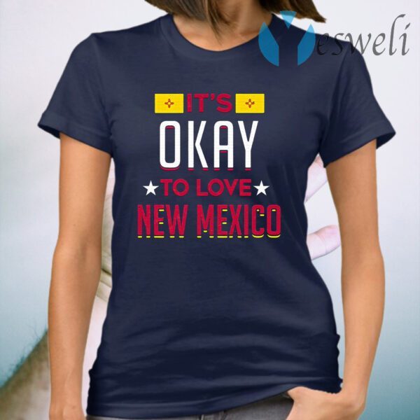It's Okay To Love New Mexico T-Shirt