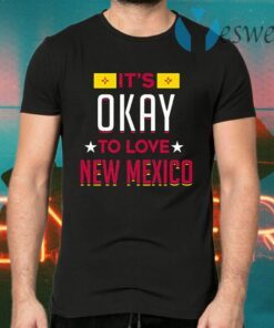 It's Okay To Love New Mexico T-Shirts
