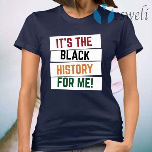 It’s the Black History For Me T-Shirt