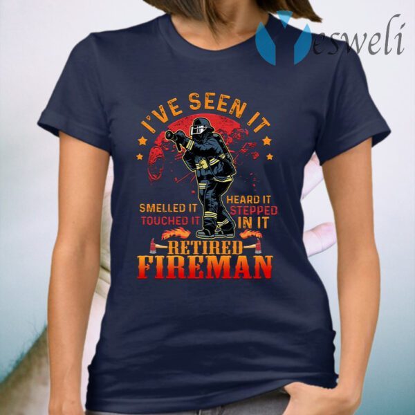 I’ve Seen It Smelled It Touched It Heard It Retired Fireman T-Shirt