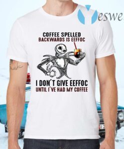 Jack Skellington Coffee Spelled Backwards Is Eeffoc I Don’t Give Eeffoc Until I’ve Had My Coffee T-Shirts
