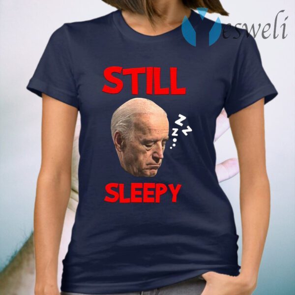 Joe Biden Still Sleepy Biden Is Not My President Funny Election Anti Joe Biden T-Shirt