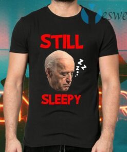 Joe Biden Still Sleepy Biden Is Not My President Funny Election Anti Joe Biden T-Shirts