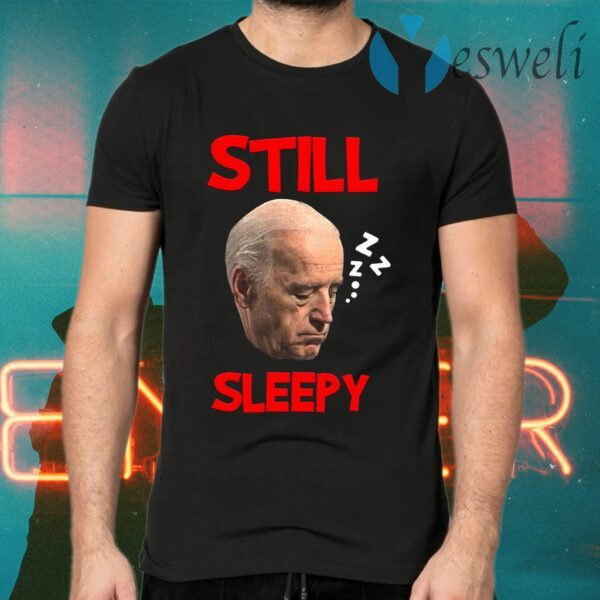 Joe Biden Still Sleepy Biden Is Not My President Funny Election Anti Joe Biden T-Shirts