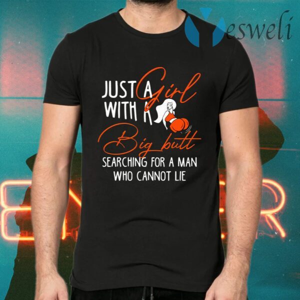 Just a Girl With A Big Butt Searching For A Man Who Cannot Lie Funny T-Shirts