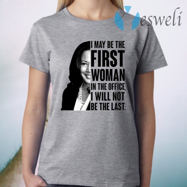 Kamala Harris I May Be The First Woman I The Office I Will Not Be The Last Madam Vice President T-Shirt