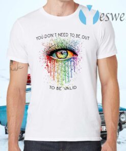 LGBT Eyes You Don't Need To Be Out To Be Valid T-Shirts