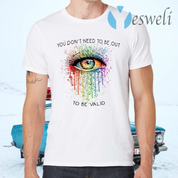 LGBT Eyes You Don't Need To Be Out To Be Valid T-Shirts