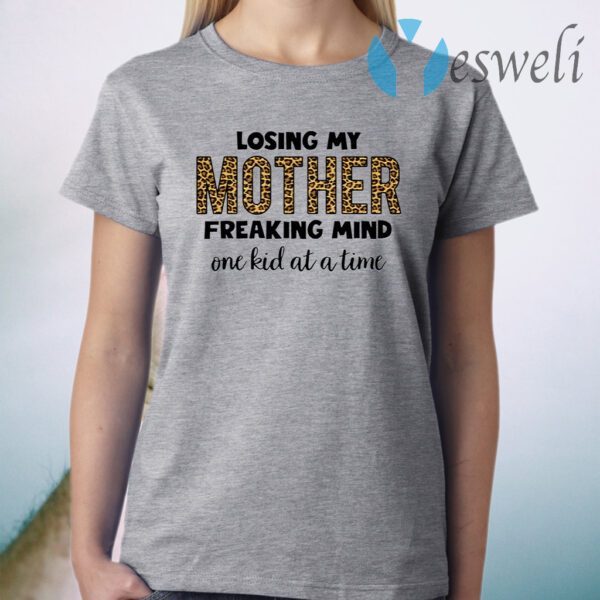 Losing my mother freaking mind one kid at a time T-Shirt