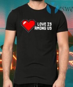 Love Is Among Us T-Shirts